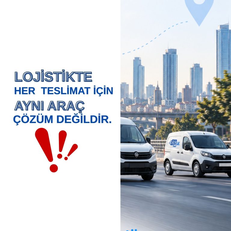 Lojistikte Her Teslimat İçin Aynı Araç Çözüm Değildir